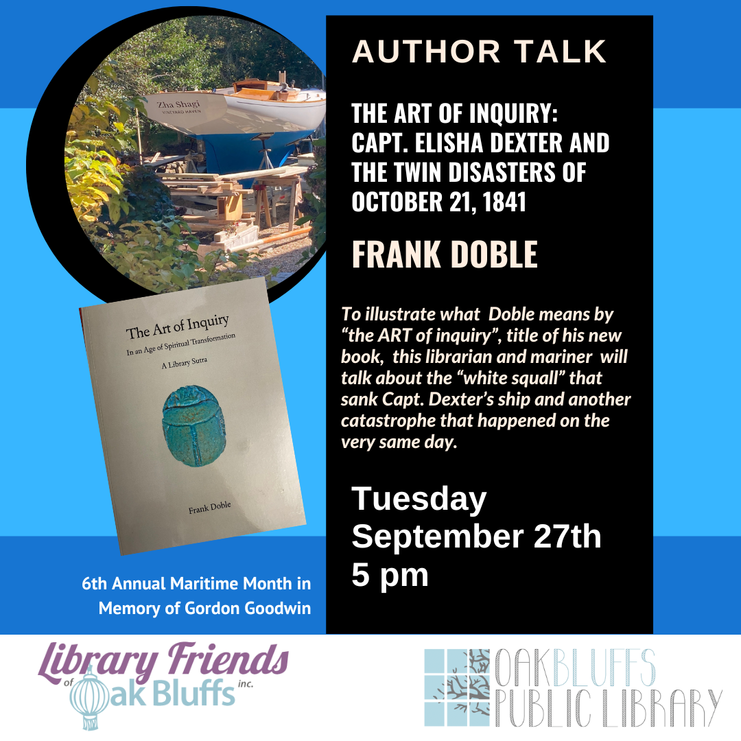 Author Talk with Frank Doble on the Art of Inquiry on Tuesday September 27th at 5 pm. Discuss the ancient art and local mariner disaster of 1841 involving Capt. Elisha Dexter