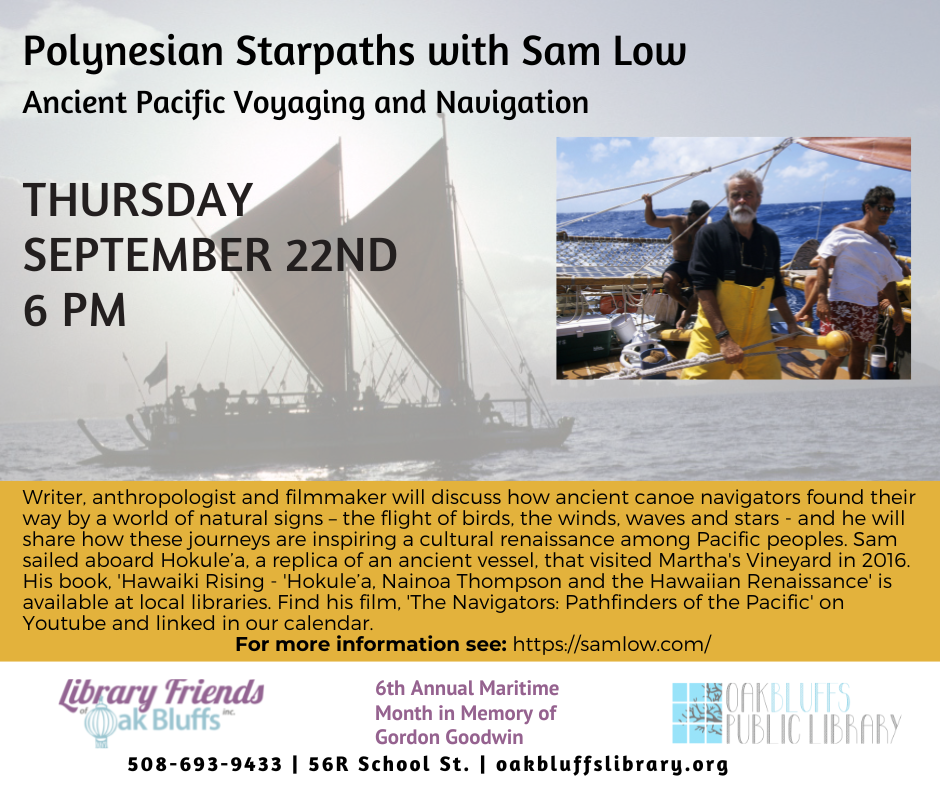 Polynesian navigation and voyaging with Sam Low, Thursday September 22nd at 6pm. Sam will talk about his time aboard the Hokule'a that visited MV in 2016.