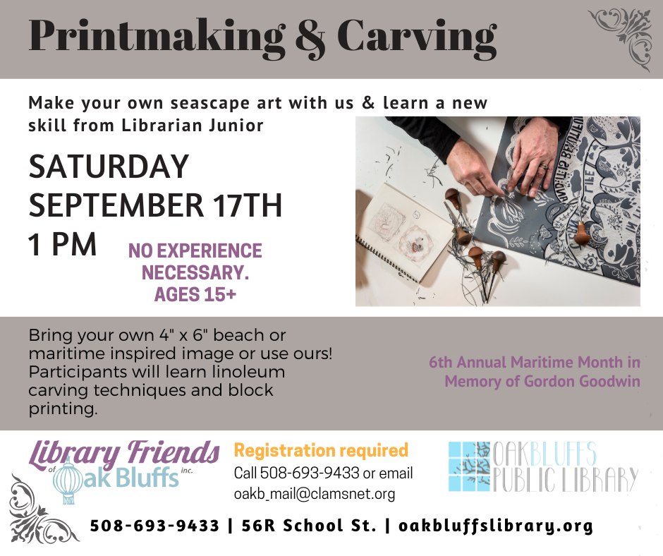 Carving and Printmaking workshop at the library September 17th at 1 pm. Must pre-register by contacting the library 508-693-9433 or email oakb_mail@clamsnet.org. Bring a 4" x 6" maritime image, carve it into a linoleum block, and print. 